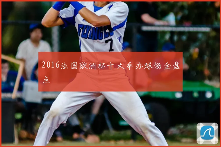 2016法国欧洲杯十大举办球场全盘点