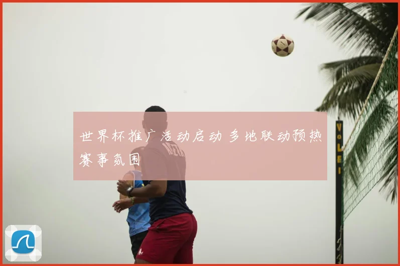 世界杯推广活动启动 多地联动预热赛事氛围