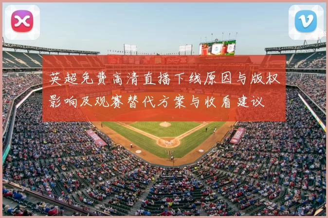 英超免费高清直播下线原因与版权影响及观赛替代方案与收看建议
