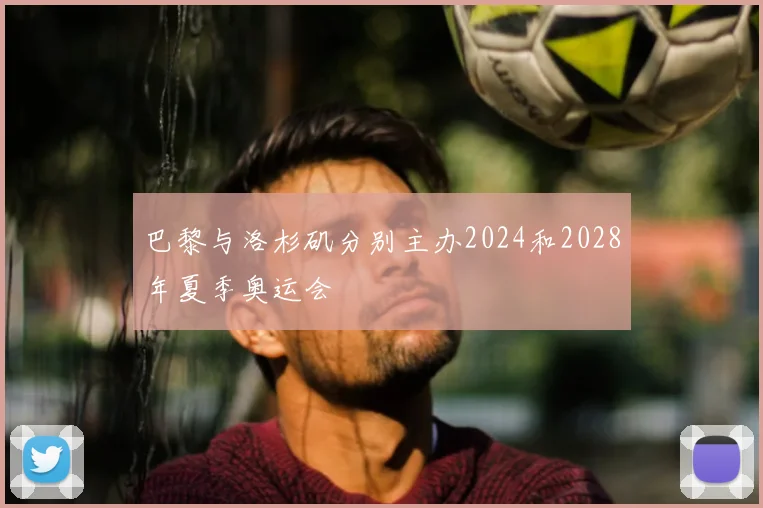 巴黎与洛杉矶分别主办2024和2028年夏季奥运会