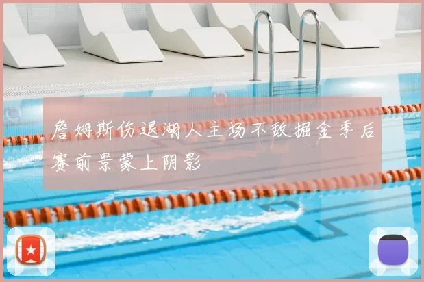 詹姆斯伤退湖人主场不敌掘金季后赛前景蒙上阴影