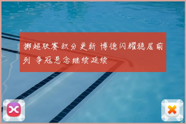 挪超联赛积分更新 博德闪耀稳居前列 争冠悬念继续延续
