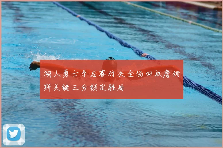 湖人勇士季后赛对决全场回放詹姆斯关键三分锁定胜局