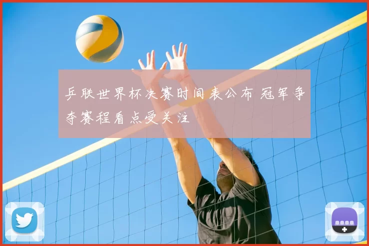 乒联世界杯决赛时间表公布 冠军争夺赛程看点受关注