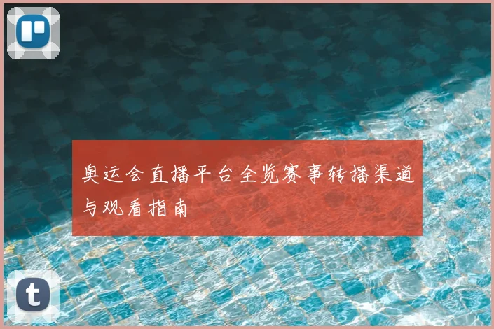 奥运会直播平台全览赛事转播渠道与观看指南
