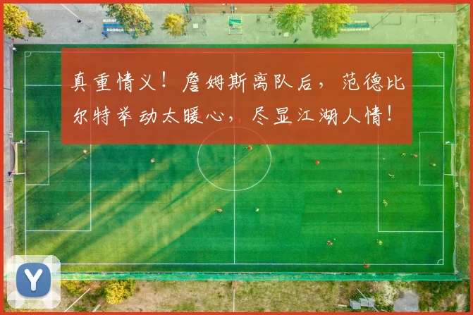 真重情义！詹姆斯离队后，范德比尔特举动太暖心，尽显江湖人情！