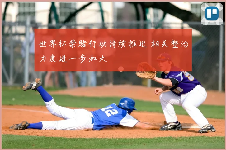 世界杯禁赌行动持续推进 相关整治力度进一步加大