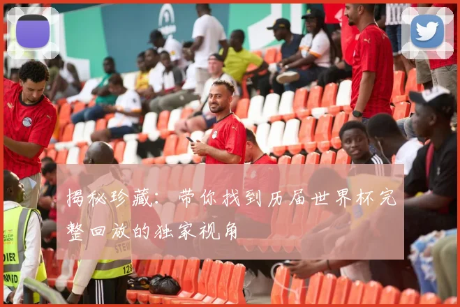 揭秘珍藏：带你找到历届世界杯完整回放的独家视角