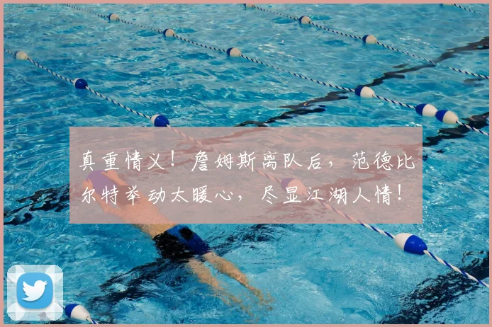 真重情义！詹姆斯离队后，范德比尔特举动太暖心，尽显江湖人情！