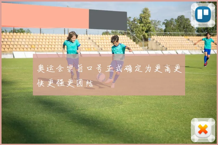 奥运会宗旨口号正式确定为更高更快更强更团结